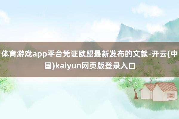 体育游戏app平台凭证欧盟最新发布的文献-开云(中国)kaiyun网页版登录入口