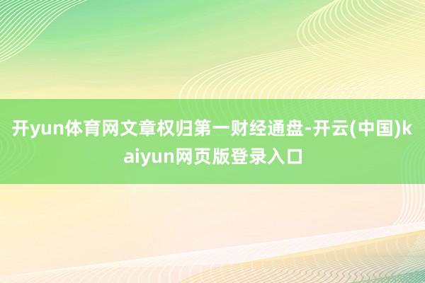 开yun体育网文章权归第一财经通盘-开云(中国)kaiyun网页版登录入口