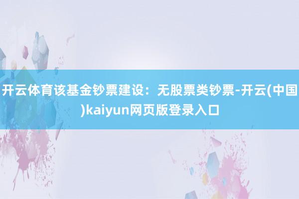 开云体育该基金钞票建设：无股票类钞票-开云(中国)kaiyun网页版登录入口