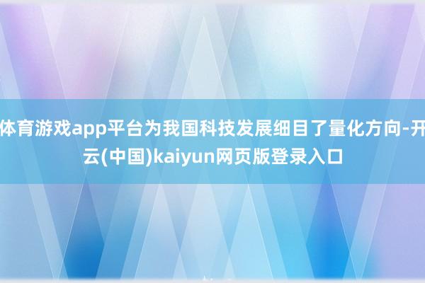 体育游戏app平台为我国科技发展细目了量化方向-开云(中国)kaiyun网页版登录入口