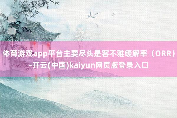 体育游戏app平台主要尽头是客不雅缓解率(ORR)-开云(中国)kaiyun网页版登录入口