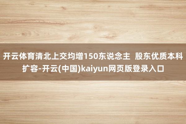 开云体育清北上交均增150东说念主  股东优质本科扩容-开云(中国)kaiyun网页版登录入口